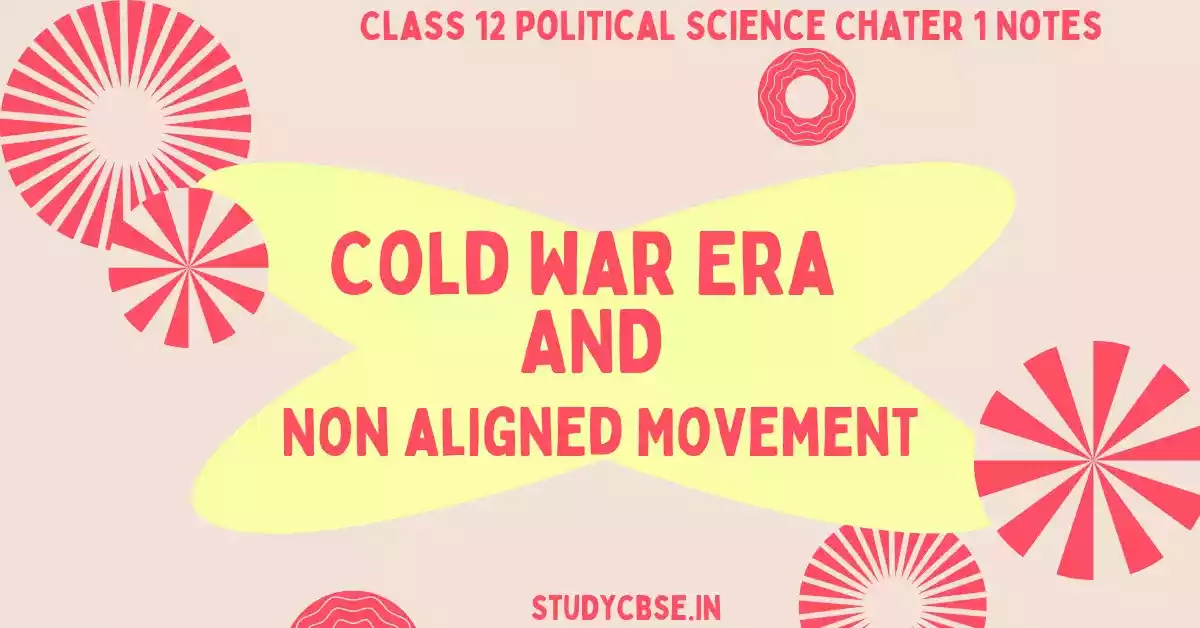 Cold War Era and Non aligned Movement Class 12 Chapter 1 Political Science Notes